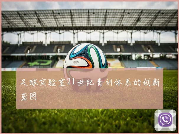 足球实验室21世纪青训体系的创新蓝图